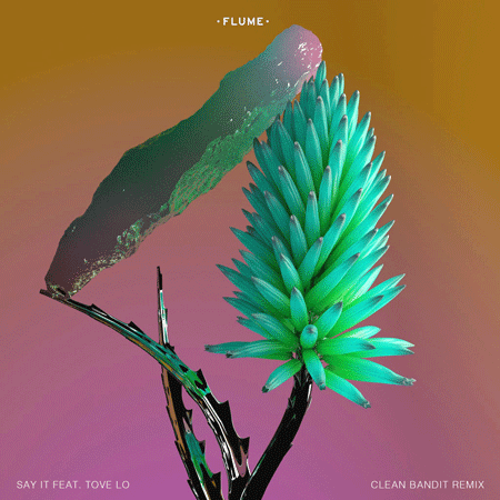Flume “Say It” ft. Tove Lo (Estreno Remix Clean Bandit)