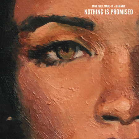 Mike WiLL Made-It & Rihanna “Nothing Is Promised” (Sencillo)