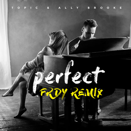 Topic & Ally Brooke “Perfect” (Estreno del Remix de FRDY)