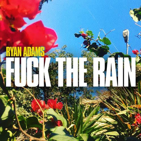 Ryan Adams “Fuck The Rain” (Estreno del Sencillo)