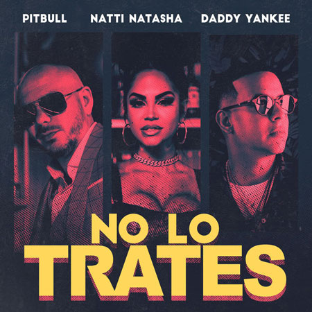 Pitbull, Daddy Yankee & Natti Nataha “No Lo Trates” (Estreno del Video)