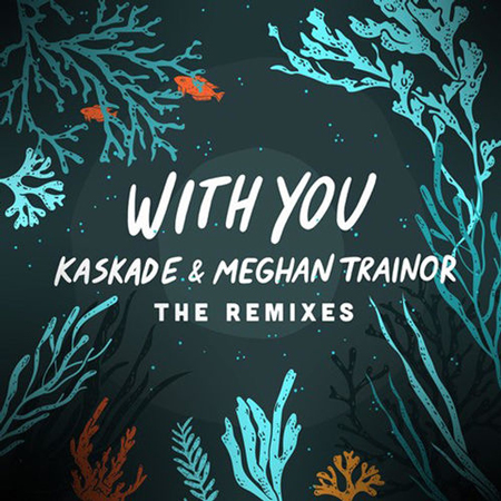 Kaskade & Meghan Trainor “With You” (Estreno de los Remixes)