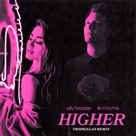 Ally Brooke & Matoma “Higher” (Estreno del Remix de Tropkillaz)